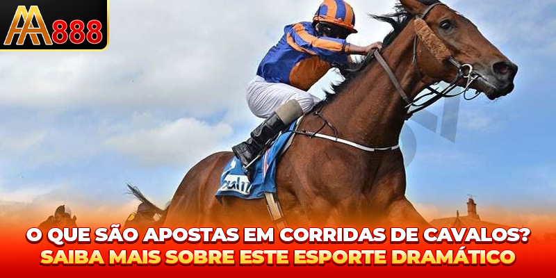 O que são Apostas Corrida de Cavalos? Saiba mais sobre este esporte dramático
